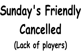 Sunday's Friendly Cancelled (Lack of players)